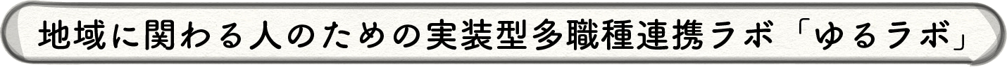 地域に関わる人のための実装型多職種連携ラボ「ゆるラボ」